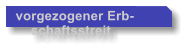 vorgezogener Erb-     schaftsstreit