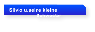 Silvio u.seine kleine                    Schwester