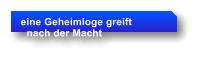 eine Geheimloge greift    nach der Macht