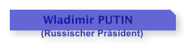Wladimir PUTIN       (Russischer Prsident)