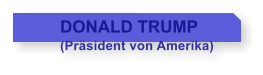 DONALD TRUMP        (Prsident von Amerika)