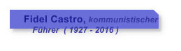 Fidel Castro, kommunistischer       Fhrer  ( 1927 - 2016 )
