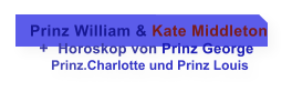 Prinz William & Kate Middleton   +  Horoskop von Prinz George      Prinz.Charlotte und Prinz Louis