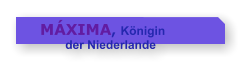 MXIMA, Knigin            der Niederlande