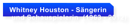 Whitney Houston - Sngerin   und Schauspielerin  (1963 - 2012)