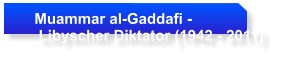 Muammar al-Gaddafi -       Libyscher Diktator (1942 - 2011)