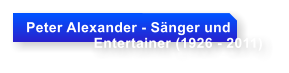 Peter Alexander - Snger und                  Entertainer (1926 - 2011)
