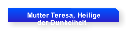 Mutter Teresa, Heilige            der Dunkelheit