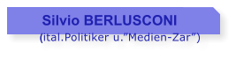 Silvio BERLUSCONI      (ital.Politiker u.Medien-Zar)