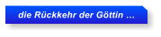 die Rckkehr der Gttin 