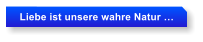 Liebe ist unsere wahre Natur 