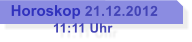 Horoskop 21.12.2012            11:11 Uhr