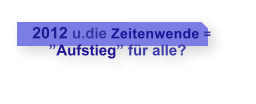 2012 u.die Zeitenwende =      Aufstieg fr alle?
