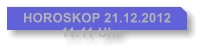 HOROSKOP 21.12.2012           11:11 Uhr