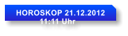 HOROSKOP 21.12.2012           11:11 Uhr