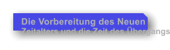 Die Vorbereitung des Neuen  Zeitalters und die Zeit des bergangs