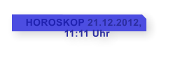 HOROSKOP 21.12.2012,                11:11 Uhr