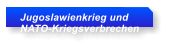 Jugoslawienkrieg und  NATO-Kriegsverbrechen