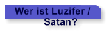 Wer ist Luzifer /           Satan?