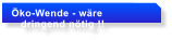 �ko-Wende - w�re     dringend n�tig !!