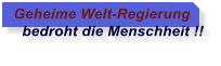 Geheime Welt-Regierung    bedroht die Menschheit !!
