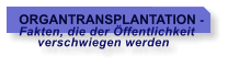ORGANTRANSPLANTATION - Fakten, die der �ffentlichkeit      verschwiegen werden