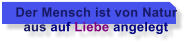 Der Mensch ist von Natur    aus auf Liebe angelegt