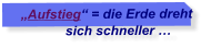 �Aufstieg� = die Erde dreht              sich schneller �