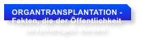 ORGANTRANSPLANTATION - Fakten, die der �ffentlichkeit      verschwiegen werden