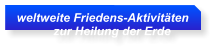 weltweite Friedens-Aktivit�ten             zur Heilung der Erde