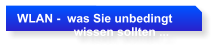 WLAN -  was Sie unbedingt                  wissen sollten ...