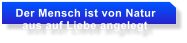 Der Mensch ist von Natur    aus auf Liebe angelegt