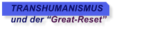 TRANSHUMANISMUS   und der �Great-Reset�