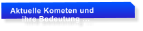 Aktuelle Kometen und       ihre Bedeutung �