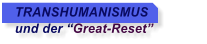 TRANSHUMANISMUS   und der �Great-Reset�
