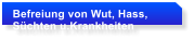 Befreiung von Wut, Hass,  Schten u.Krankheiten
