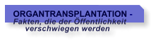 ORGANTRANSPLANTATION - Fakten, die der ffentlichkeit      verschwiegen werden