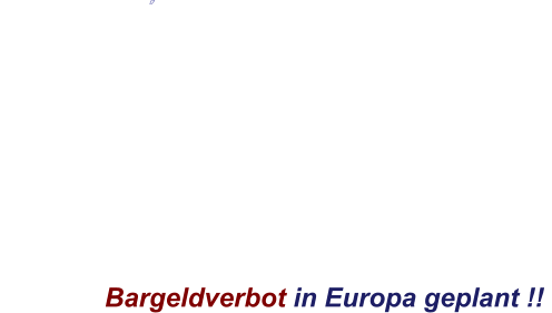                                            Bargeldverbot in Europa geplant !!