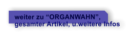 weiter zu ORGANWAHN,  gesamter Artikel, u.weitere Infos