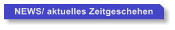 NEWS/ aktuelles Zeitgeschehen