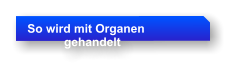 So wird mit Organen             gehandelt