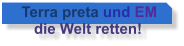 Terra preta und EM     die Welt retten!