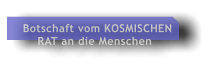 Botschaft vom KOSMISCHEN     RAT an die Menschen