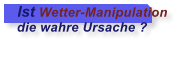 Ist Wetter-Manipulation  die wahre Ursache ?