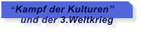 Kampf der Kulturen     und der 3.Weltkrieg
