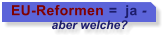 EU-Reformen =  ja -              aber welche?