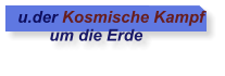 u.der Kosmische Kampf         um die Erde