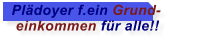 Pl�doyer f.ein Grund-  einkommen f�r alle!!